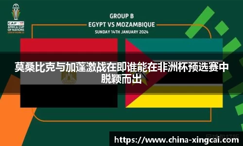 莫桑比克与加蓬激战在即谁能在非洲杯预选赛中脱颖而出
